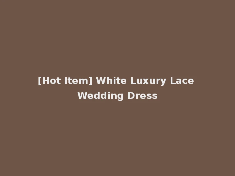 [Hot Item] White Luxury Lace Wedding Dress