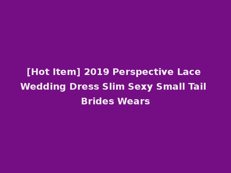 [Hot Item] 2019 Perspective Lace Wedding Dress Slim Sexy Small Tail Brides Wears