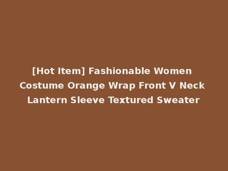 [Hot Item] Fashionable Women Costume Orange Wrap Front V Neck Lantern Sleeve Textured Sweater