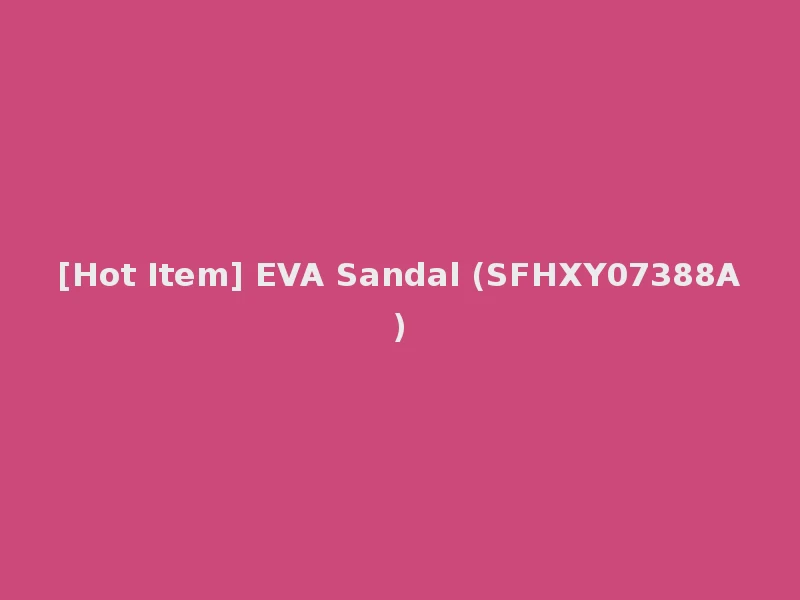 [Hot Item] EVA Sandal (SFHXY07388A)