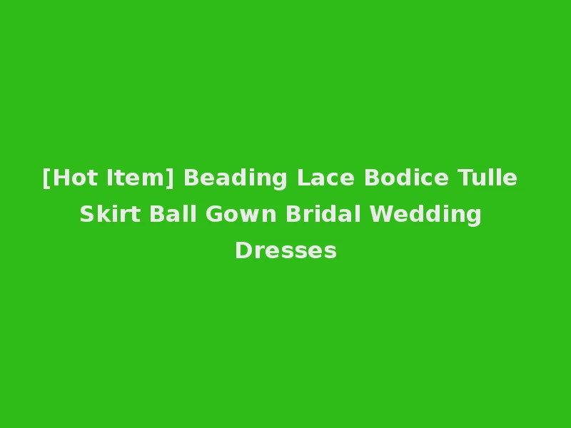 [Hot Item] Beading Lace Bodice Tulle Skirt Ball Gown Bridal Wedding Dresses