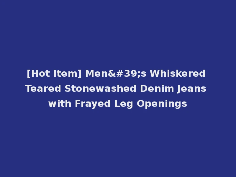 [Hot Item] Men's Whiskered Teared Stonewashed Denim Jeans with Frayed Leg Openings