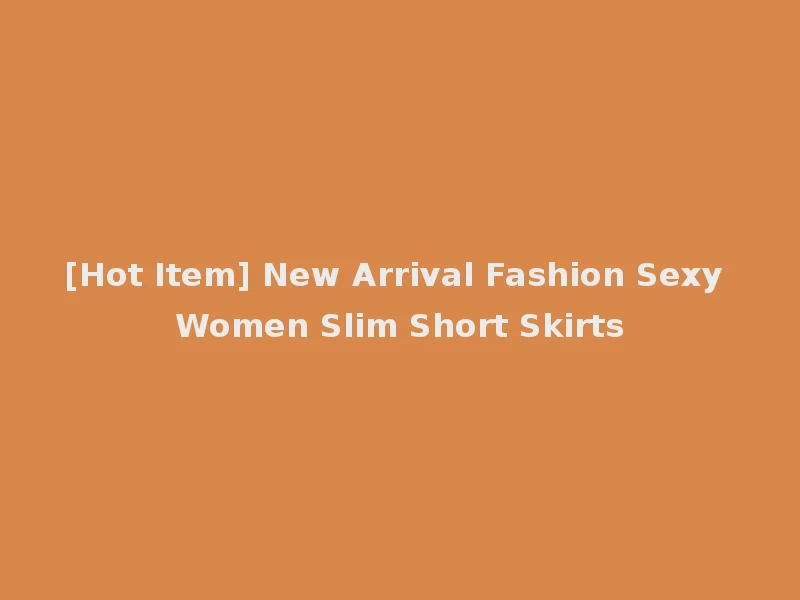 [Hot Item] New Arrival Fashion Sexy Women Slim Short Skirts