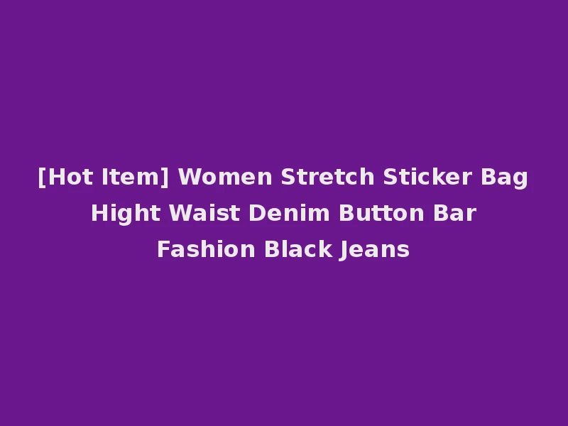 [Hot Item] Women Stretch Sticker Bag Hight Waist Denim Button Bar Fashion Black Jeans