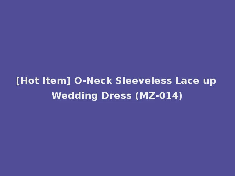[Hot Item] O-Neck Sleeveless Lace up Wedding Dress (MZ-014)