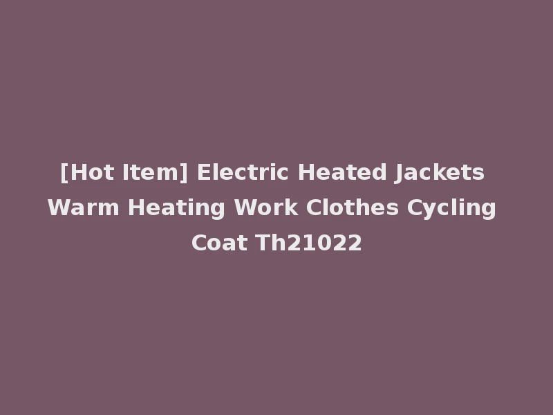 [Hot Item] Electric Heated Jackets Warm Heating Work Clothes Cycling Coat Th21022