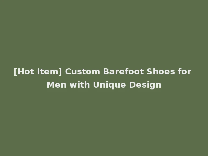 [Hot Item] Custom Barefoot Shoes for Men with Unique Design