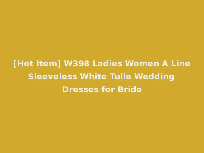 [Hot Item] W398 Ladies Women A Line Sleeveless White Tulle Wedding Dresses for Bride