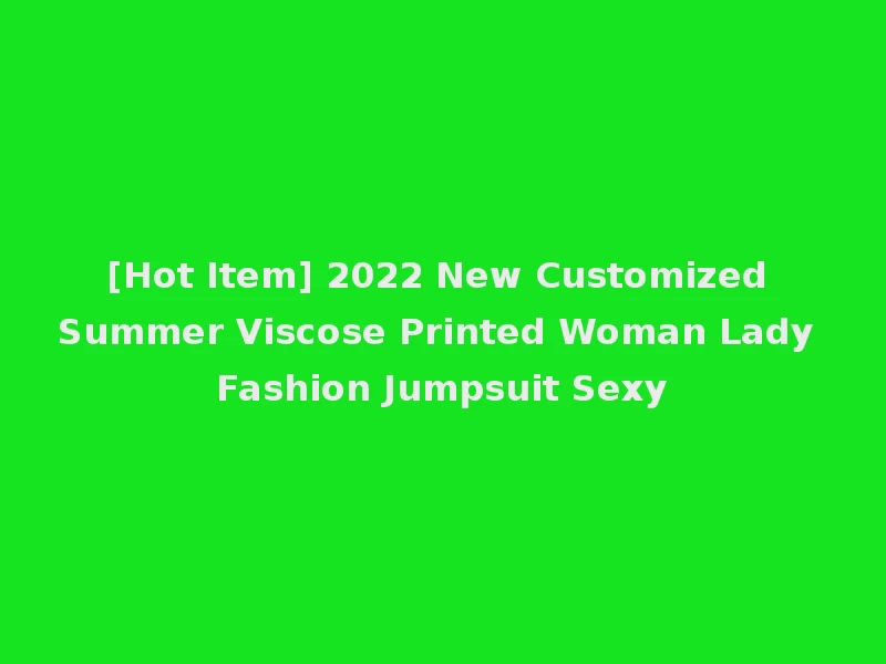 [Hot Item] 2022 New Customized Summer Viscose Printed Woman Lady Fashion Jumpsuit Sexy