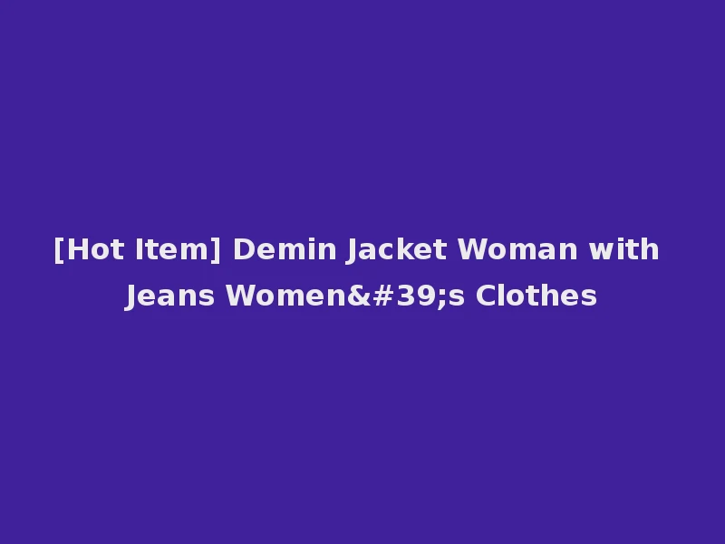 [Hot Item] Demin Jacket Woman with Jeans Women's Clothes