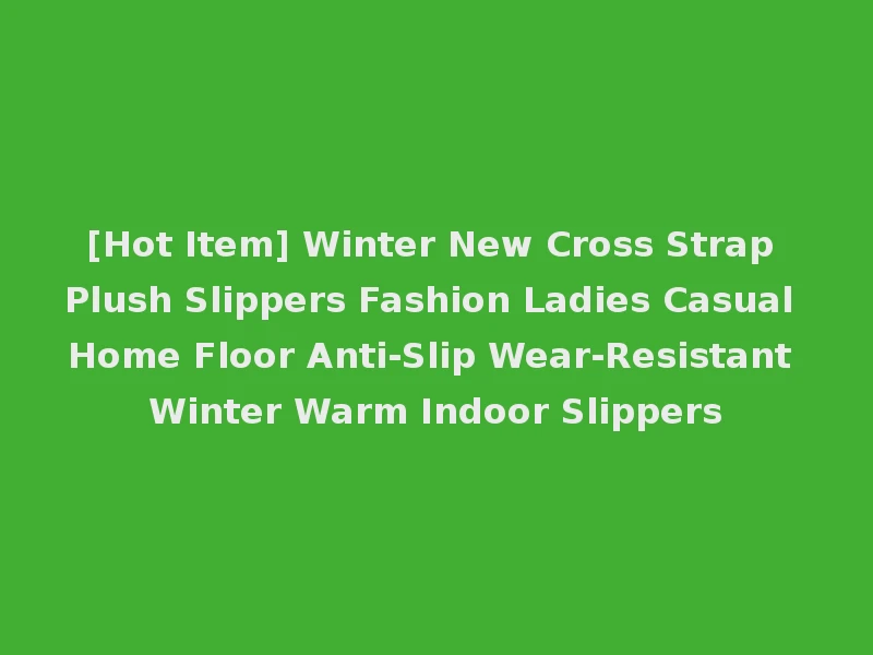 [Hot Item] Winter New Cross Strap Plush Slippers Fashion Ladies Casual Home Floor Anti-Slip Wear-Resistant Winter Warm Indoor Slippers