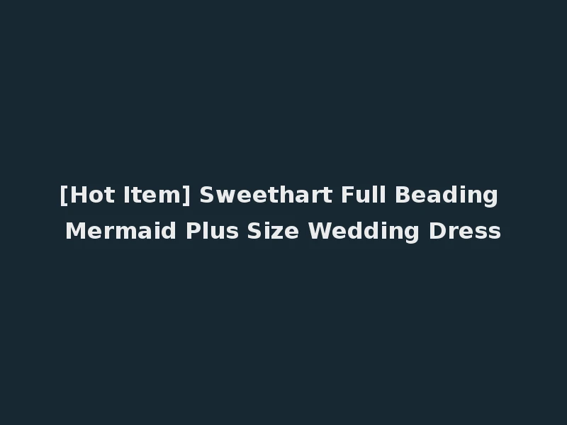 [Hot Item] Sweethart Full Beading Mermaid Plus Size Wedding Dress
