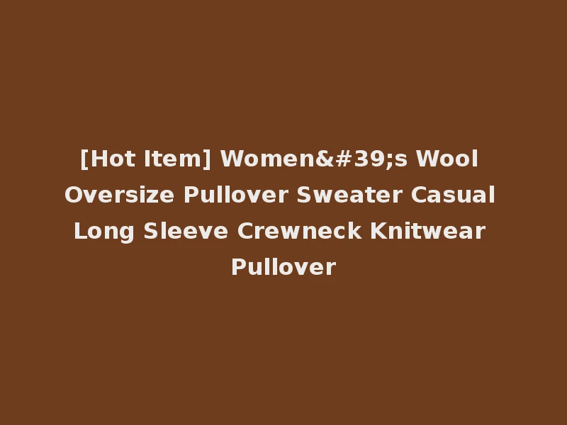 [Hot Item] Women's Wool Oversize Pullover Sweater Casual Long Sleeve Crewneck Knitwear Pullover
