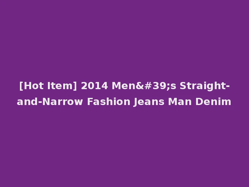 [Hot Item] 2014 Men's Straight-and-Narrow Fashion Jeans Man Denim