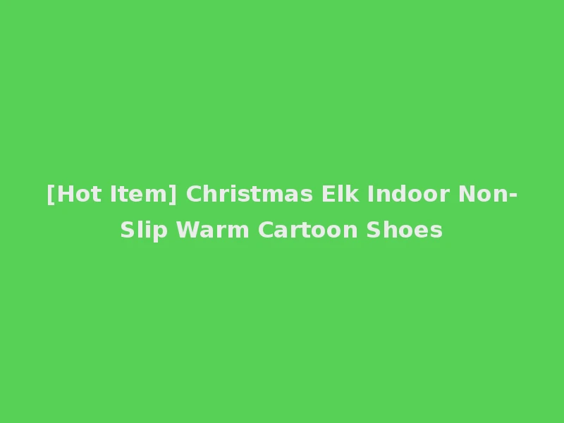 [Hot Item] Christmas Elk Indoor Non-Slip Warm Cartoon Shoes
