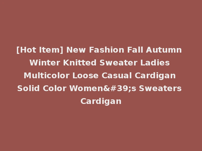 [Hot Item] New Fashion Fall Autumn Winter Knitted Sweater Ladies Multicolor Loose Casual Cardigan Solid Color Women's Sweaters Cardigan
