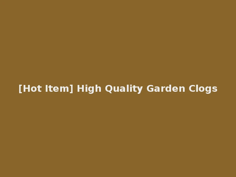 [Hot Item] High Quality Garden Clogs