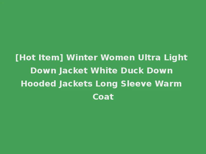 [Hot Item] Winter Women Ultra Light Down Jacket White Duck Down Hooded Jackets Long Sleeve Warm Coat
