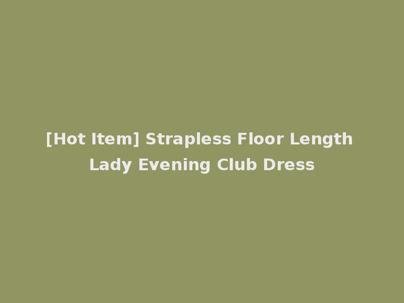 [Hot Item] Strapless Floor Length Lady Evening Club Dress