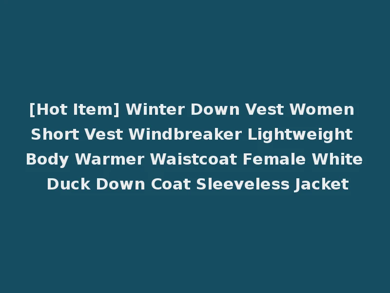 [Hot Item] Winter Down Vest Women Short Vest Windbreaker Lightweight Body Warmer Waistcoat Female White Duck Down Coat Sleeveless Jacket
