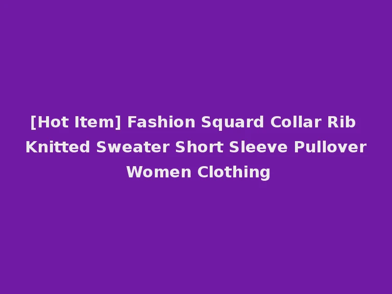 [Hot Item] Fashion Squard Collar Rib Knitted Sweater Short Sleeve Pullover Women Clothing