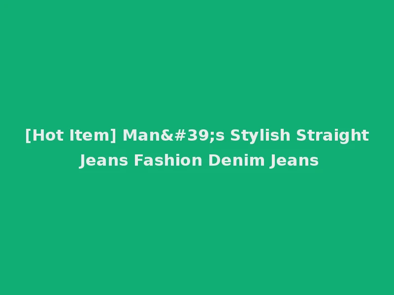 [Hot Item] Man's Stylish Straight Jeans Fashion Denim Jeans