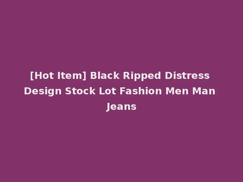 [Hot Item] Black Ripped Distress Design Stock Lot Fashion Men Man Jeans