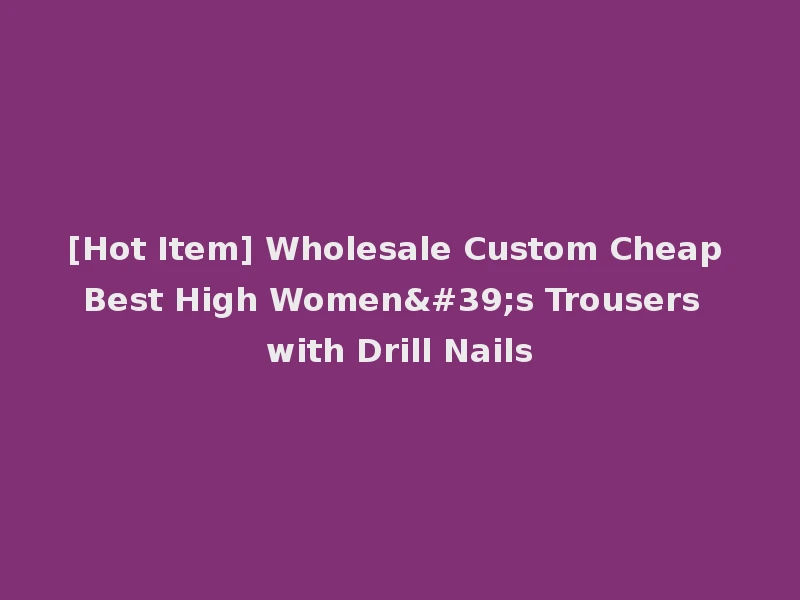 [Hot Item] Wholesale Custom Cheap Best High Women's Trousers with Drill Nails