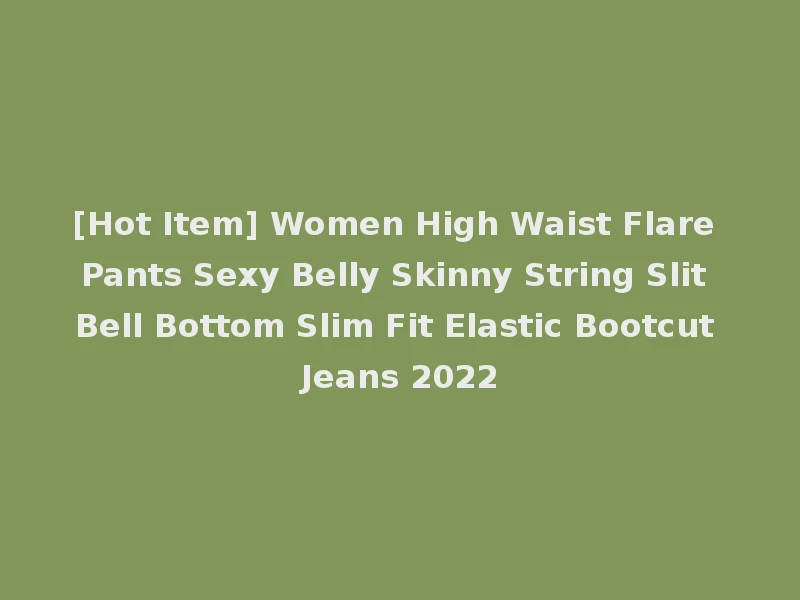 [Hot Item] Women High Waist Flare Pants Sexy Belly Skinny String Slit Bell Bottom Slim Fit Elastic Bootcut Jeans 2022