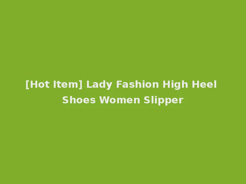 [Hot Item] Lady Fashion High Heel Shoes Women Slipper