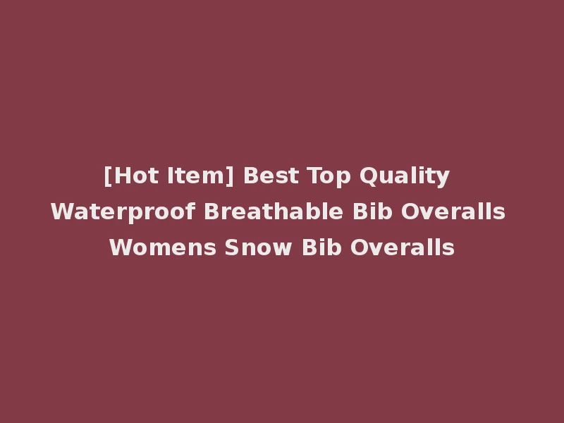 [Hot Item] Best Top Quality Waterproof Breathable Bib Overalls Womens Snow Bib Overalls