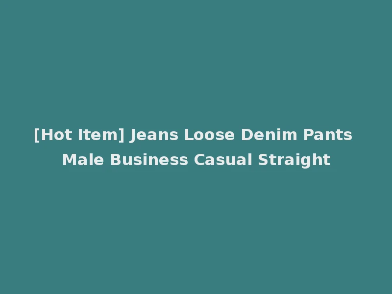 [Hot Item] Jeans Loose Denim Pants Male Business Casual Straight