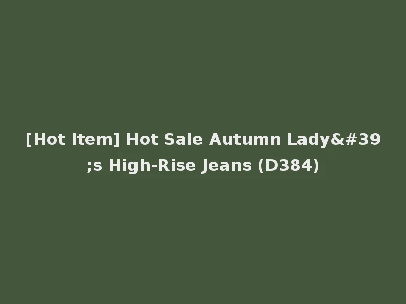 [Hot Item] Hot Sale Autumn Lady's High-Rise Jeans (D384)