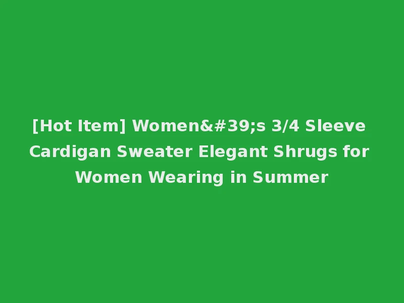 [Hot Item] Women's 3/4 Sleeve Cardigan Sweater Elegant Shrugs for Women Wearing in Summer