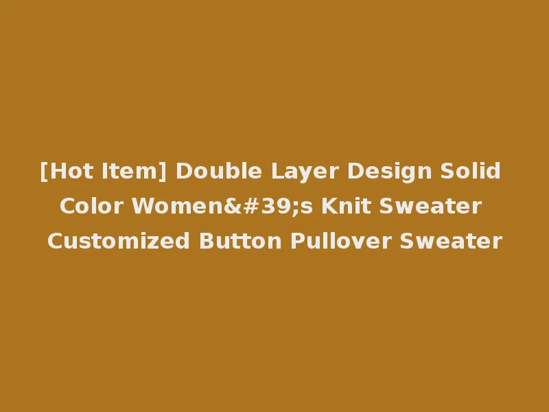 [Hot Item] Double Layer Design Solid Color Women's Knit Sweater Customized Button Pullover Sweater