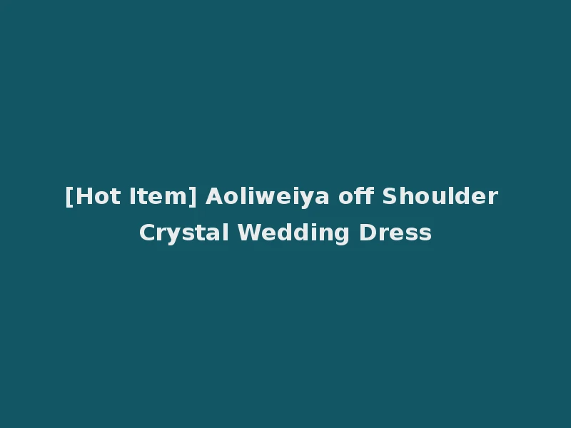 [Hot Item] Aoliweiya off Shoulder Crystal Wedding Dress