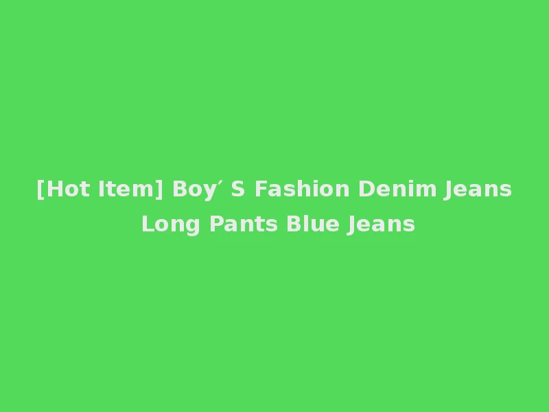 [Hot Item] Boy′ S Fashion Denim Jeans Long Pants Blue Jeans