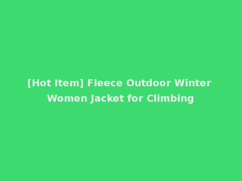 [Hot Item] Fleece Outdoor Winter Women Jacket for Climbing