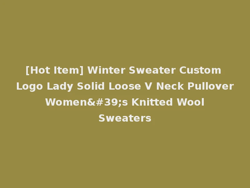 [Hot Item] Winter Sweater Custom Logo Lady Solid Loose V Neck Pullover Women's Knitted Wool Sweaters