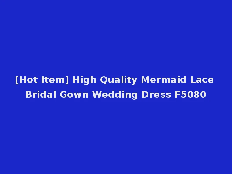 [Hot Item] High Quality Mermaid Lace Bridal Gown Wedding Dress F5080