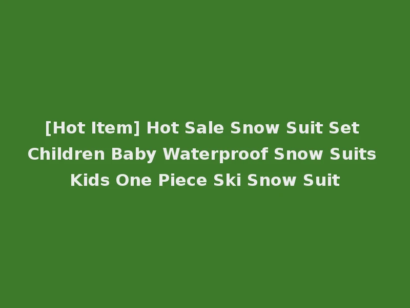[Hot Item] Hot Sale Snow Suit Set Children Baby Waterproof Snow Suits Kids One Piece Ski Snow Suit