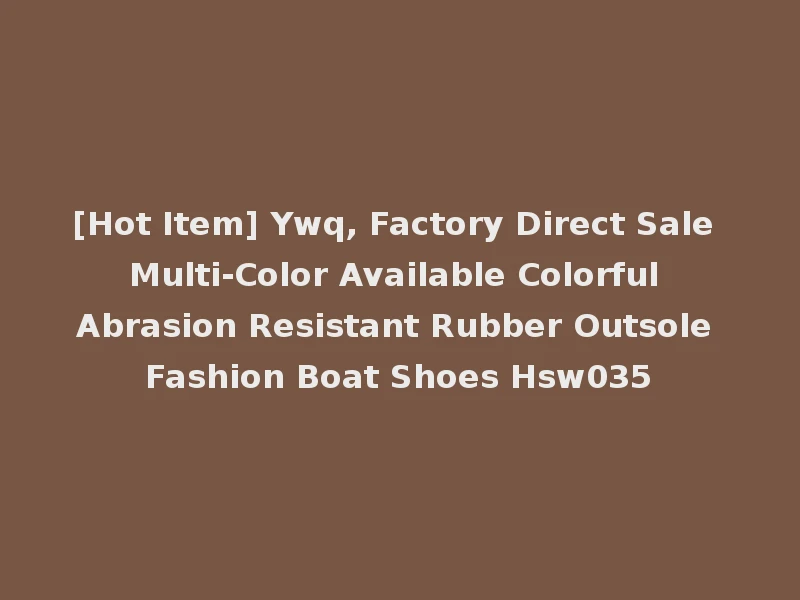 [Hot Item] Ywq, Factory Direct Sale Multi-Color Available Colorful Abrasion Resistant Rubber Outsole Fashion Boat Shoes Hsw035