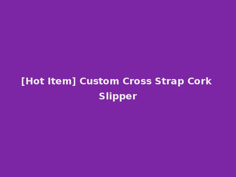 [Hot Item] Custom Cross Strap Cork Slipper