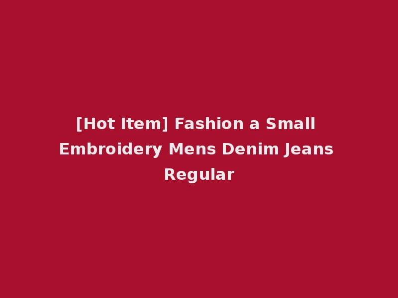 [Hot Item] Fashion a Small Embroidery Mens Denim Jeans Regular