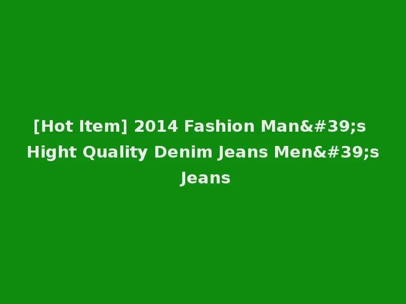 [Hot Item] 2014 Fashion Man's Hight Quality Denim Jeans Men's Jeans