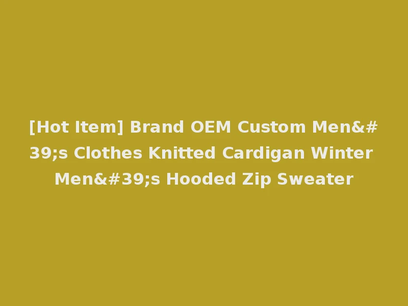 [Hot Item] Brand OEM Custom Men's Clothes Knitted Cardigan Winter Men's Hooded Zip Sweater