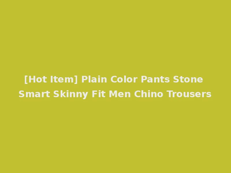 [Hot Item] Plain Color Pants Stone Smart Skinny Fit Men Chino Trousers
