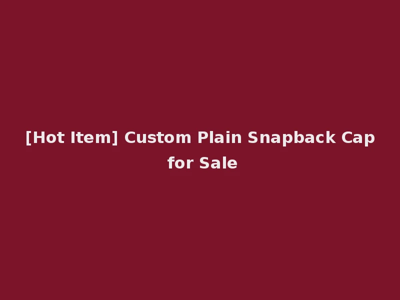 [Hot Item] Custom Plain Snapback Cap for Sale