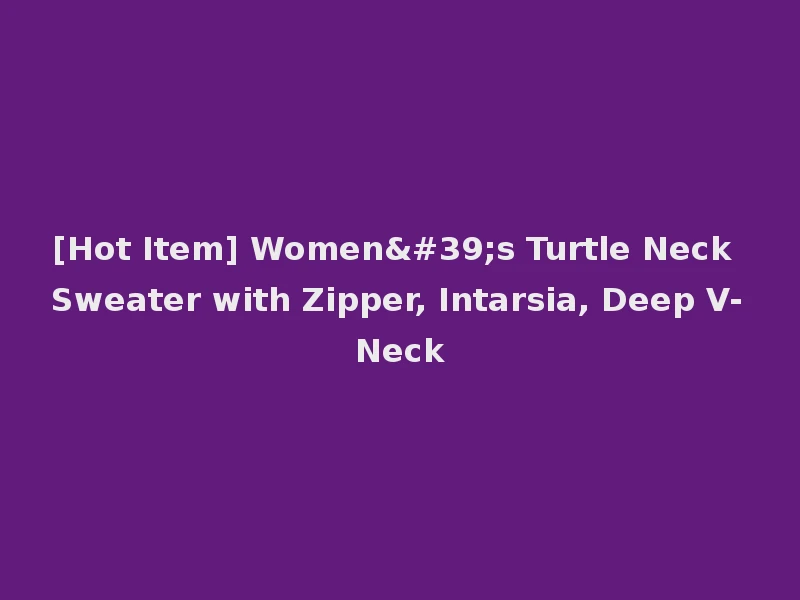 [Hot Item] Women's Turtle Neck Sweater with Zipper, Intarsia, Deep V-Neck