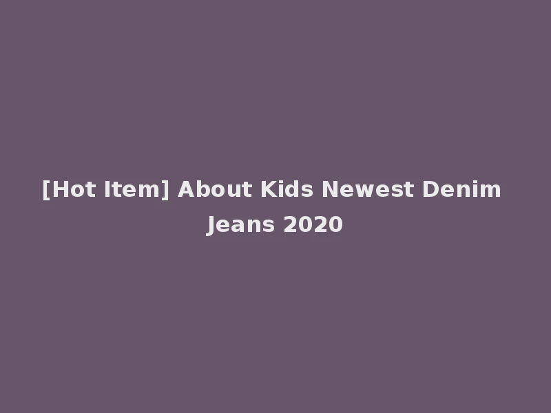 [Hot Item] About Kids Newest Denim Jeans 2020